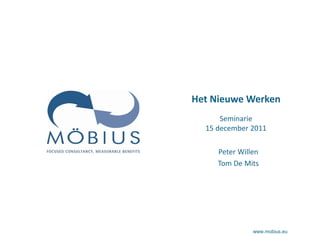 Het Nieuwe Werken
      Seminarie
  15 december 2011

     Peter Willen
     Tom De Mits




               www.mobius.eu
 