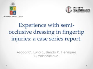 Experience with semi-
occlusive dressing in fingertip
injuries: a case series report.
Azocar C., Luna E., Liendo R., Henriquez
L., Valenzuela M.
 