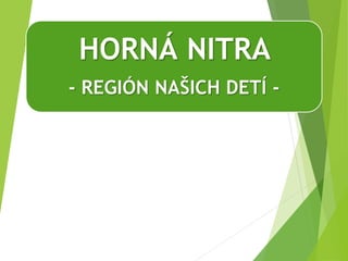 HORNÁ NITRA
- REGIÓN NAŠICH DETÍ -
Horná Nitra, o.z.
 