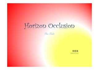 Horizon Occlusion
      Flow Studio




                      최유표
                    2009.07.03
 