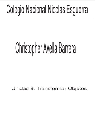 ColegioNacionalNicolasEsguerra
ChristopherAvellaBarrera
Unidad 9: Transformar Objetos
 