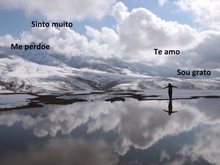 Sinto muito

Me perdoe
                  Te amo

                       Sou grato
 