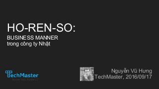 HO-REN-SO:
BUSINESS MANNER
trong công ty Nhật
Nguyễn Vũ Hưng
TechMaster, 2016/09/17
 