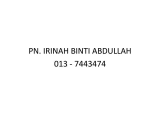 PN. IRINAH BINTI ABDULLAH
       013 - 7443474
 