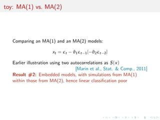 Warning 
the lost of information induced by using non sucient 
summary statistics is a genuine problem 
Fundamental discrepancy between the genuine Bayes 
factors/posterior probabilities and the Bayes factors based on 
summary statistics. See, e.g., 
I Didelot et al. (2011, Bayesian analysis) 
I X et al. (2011, PNAS) 
I Marin et al. (2014, JRSS B) 
I . . . 
Call instead for machine learning approach able to handle with a 
large number of correlated summary statistics: 
random forests well suited for that task 
 