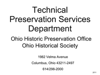 Technical Preservation Services Department   Ohio Historic Preservation Office Ohio Historical Society 1982 Velma Avenue Columbus, Ohio 43211-2497 614/298-2000 2011 