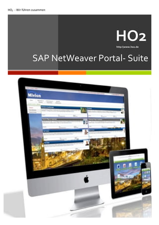 HO2	
  	
  -­‐	
  Wir	
  führen	
  zusammen	
  
	
  
	
  
	
  
	
  

	
  

	
  	
  	
  	
  	
  	
  HO2	
  	
  
	
  	
  	
  	
  	
  	
  	
  	
  	
  	
  	
  	
  	
  	
  	
  	
  	
  	
  	
  	
  	
  	
  	
  	
  	
  	
  	
  	
  	
  	
  	
  	
  	
  	
  	
  http:www.ho2.de	
  

	
  

SAP	
  NetWeaver	
  Portal-­‐	
  Suite	
  
Ipsum	
  Dolor	
  

 