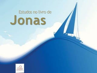 Jonas
Estudos no livro de
 