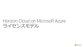 Horizon Cloud on Microsoft Azure
ライセンスモデル
 