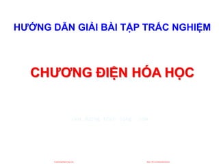 HƯỚNG DẪN GIẢI BÀI TẬP TRẮC NGHIỆM
CHƯƠNG ĐIỆN HÓA HỌC
CuuDuongThanCong.com https://fb.com/tailieudientucntt
 
