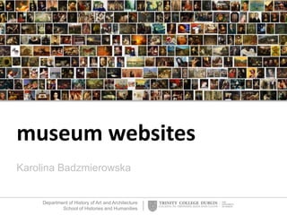 Department of History of Art and Architecture
School of Histories and Humanities
museum websites
Karolina Badzmierowska
 
