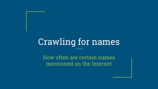 Crawling for names
A search through 150 terabytes of data
 