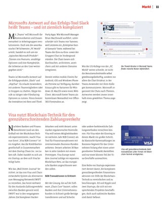11Markt
Microsots Antwort auf das Erfolgs-Tool Slack
heißt Teams – und ist ziemlich kompliziert
Mit „Teams“ will Microsot die
Kommunikation und Zusam-
menarbeit in Arbeitsgruppen revo-
lutionieren. Doch wie die amerika-
nische CW-Schwester „PC World“
urteilt, handelt es sich um ein
„typisches Microsot-Produkt“:
„Tonnen von Features, unzählige
Optionen und eine Komplexität,
die teilweise an den User weiter-
gegeben wird.“
Teams ist Microsots Antwort auf
die Erfolgsprodukte „Slack“ und
„HipChat“. Es erlaubt Anwendern,
mit anderen Teammitgliedern oder
in Gruppen zu chaten, Skype-An-
rufe zu tätigen oder Filesharing-
Optionen zu nutzen. Hinzu kommt
die Interaktion mit Bots und Third-
Party-Apps. Wie Microsot-Manager
Brian MacDonald ausführt, unter-
scheidet sich Teams von Yammer,
weil Letzteres ein „Enterprise-Soci-
al-Szenario“ biete, während bei
Teams der Eins-zu-Eins- sowie der
Gruppen-Chat im Vordergrund
ständen. Die Chats lassen sich
durchsuchen, archivieren, anrei-
chern und mit anderen Diensten
integrieren.
Derzeit stehen mobile Clients für
Android, iOS und Windows Phone
als Preview zur Verfügung, darüber
hinaus gibt es Varianten für Win-
dows 10, MacOS sowie einen Web-
Client. Microsot bietet Teams als
kostenlosen Bestandteil von Oice-
365-Firmenabos an.
Wie der US-Kollege von der „PC
World“ weiter schreibt, ist nicht
die Benutzerschnitstelle selbst
gewöhnungsbedürtig, sondern vor
allem die Chat-Struktur, in der
Teams-Anwender mit ihren Kolle-
gen kommunizieren. Microsot or-
ganisiert die Chats nach Themen,
Antworten werden immer inner-
halb eines gewählten Thema ange-
zeigt.
Visa nutzt Blockchain-Technik für den
grenzüberschreitenden Zahlungsverkehr
Nachdem Banken und Finanz-
dienstleister rund um den
Erdball mit der Blockchain-Tech-
nik experimentieren, macht Visa
nun Ernst: „Visa B2B Connect“ ist
ein Angebot, das die Kreditkarten-
gesellschat in Zusammenarbeit
mit dem Startup Chain Inc. ins Le-
ben rut. Dabei handelt es sich um
ein Startup, an dem sich Visa be-
teiligt hate.
Wie das „Wall Street Journal“ be-
richtet, ist das von Visa und Chain
entwickelte System als Alternative
zum Messaging-Netzwerk SWIFT
zu verstehen, das heute weltweit
für den Auslands-Zahlungsverkehr
zwischen Banken genutzt wird.
SWIFT war in den vergangenen
Jahren Ziel komplexer Hacker-
Atacken und steht derzeit unter
starker regulatorischer Kontrolle.
Visa will seinen Mitgliedsbanken
im nächsten Jahr B2B Connect als
Tool für Finanztransaktionen mit
internationalen Business-Kunden
anbieten. Derzeit arbeiten 30 Ban-
ken in zehn Ländern mit einem
Prototypen. Visa Europe nutzt
dem Journal zufolge ein separates
Blockchain-Netz, an das europäi-
sche Banken angeschlossen wer-
den sollen.
B2B-Transaktionen in Echtzeit
Mit der Lösung, die auf der Sot-
ware „Chain Core“ basiert, sollen
Banken und ihre Unternehmens-
kunden in Echtzeit große Beträge
transferieren und auf Schecks
oder andere herkömmliche Zah-
lungsmethoden verzichten kön-
nen. Für Visa wäre der Einstieg in
diesen Markt ein großer Schrit,
da klassische Kartenzahlungen im
Business-Segment für das Unter-
nehmen bislang eher einen unter-
geordneten Teilmarkt darstellten
und nur einen kleinen Teil der Vi-
sa-Geschäte ausmachten.
Eine Reihe von Startups experimen-
tiert derzeit damit, die komplexen
grenzübergreifenden Finanztrans-
aktionen mit Hilfe der Blockchain-
Technik zu vereinfachen und zu
beschleunigen. R3 und Ripple sind
zwei Startups, die sich mit ent-
sprechenden Projekten beschäti-
gen, doch auch zahlreiche Banken
sind damit befasst.
Visa will grenzüberschreitende Geld-
transaktionen unter Firmen mit Block-
chain-Technik ermöglichen.
Die Thread-Struktur in Microsoft Teams
ﬁnden manche Nutzer befremdlich.
 