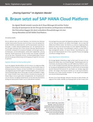 22 Technik 2016 1-3
Der digitale Wandel verändert zwischen der B. Braun Melsungen AG und ihrer Tochter
Aesculap als Systempartner für die Chirurgie die Interaktion und Kooperation mit Kliniken.
Das Unternehmen begegnet den damit verbundenen Herausforderungen mit einer
Startup-Mentalität und SAP HANA Cloud Platform.
Serie: Digitalisierungsprojekte in Zusammenarbeit mit SAP
B. Braun setzt auf SAP HANA Cloud Plaform
Mit der mobilen App „Count Sheet
Manager“ lassen sich schnell und
komfortabel aktuelle Packlisteninforma-
ionen für das Packen von Sterilgut abru-
fen. Die App richtet sich vor allem an
Kliniken, die aus Kostengründen auf den
Einsatz eines Instrumenten-Manage-
ment-Systems (IMS) verzichten.
Ob vor, während oder nach einer Operation: Die Sicherheit des Patienten
und des medizinischen Personals muss für B. Braun, einen der weltweit füh-
renden Hersteller von Medizintechnik- und Pharmaprodukten sowie Dienst-
leistungen, zu jedem Zeitpunkt gewährleistet sein. Als Systempartner für
die Chirurgie unterstützt die B. Braun-Tochter Aesculap Operationsteams
und Kliniken umfassend mit innovativen Produkten und Lösungen sowie ho-
her Beratungs- und Servicekompetenz. Getreu dem Leitgedanken „Sharing
Expertise“ werden gemeinsam mit den Kunden neue Lösungen entwickelt
und auf der Basis individueller Service- und Beratungskonzepte Prozesse
wie die Versorgung, Aufbereitung und Entsorgung chirurgischer Instrumen-
te optimiert.
Digitaler Wandel mit Startup-Mentalität
Durch den digitalen Wandel eröffnen sich für B. Braun nun völlig neue Mög-
lichkeiten für die Interaktion und Kommunikation mit dem Kunden sowie zur
Verbesserung seiner Prozesse und dem Erschließen von Umsatzpotenzial.
„Die Digitalisierung verschärft zugleich die Notwendigkeit, sich zu verändern
und auf Anforderungen wie ein Startup agil, innovativ und flexibel zu reagie-
ren“, erklärt Christian Frank, Head of Service Innovation bei Aesculap. Auf
diesem Weg ist man ein gutes Stück vorangekommen. Als Innovationszent-
rum für Services und digitale Kooperationen soll die Aesculap BrainFactory
künftig eine Startup-Kultur fördern und im Unternehmen verankern.
Eine wichtige Voraussetzung für die Digitalisierung liegt vor allem im Einsatz
und der Nutzung moderner und offener Technologien, wie sie etwa SAP
HANA Cloud Platform bietet. Die Platform-as-a-Service-Umgebung (PaaS)
bildet bei B. Braun die technische Basis für einen digitalen Marktplatz. In
Zukunft sollen über diesen Cloud-Marktplatz moderne, intuitive SAPUI5-
Apps bereitgestellt werden, mit denen Kliniken, Geschäftspartner, aber
auch die Vertriebsmitarbeiter bei B. Braun spezielle Prozesse durchgängig
und effizient erledigen können.
Apps digitalisieren Arbeitslüsse
Die Vorzüge digitaler Arbeitsflüsse liegen auf der Hand. Sie lassen sich am
Beispiel der mobilen App „Count Sheet Manager“ (Packlistengenerator) de-
monstrieren, die Aesculap auf Basis von SAP HANA Cloud Platform zusam-
men mit SAP und Apple entwickelte. Mit dieser App können von der zentra-
len Sterilgutversorgungsabteilung (ZSVA) via iPad schnell und komfortabel
aktuelle Packlisteninformationen für das Packen von Sterilgut abgerufen
werden. Die nötigen Informationen werden nun in der Cloud einheitlich,
konsistent und in hoher Qualität verwaltet. Für den Zugriff wird lediglich
eine Internet-Verbindung benötigt.
Mit dem Count Sheet Manager adressiert Aesculap vor allem Kliniken, die
aufgrund ihrer Größe und/oder aus Kostengründen auf den Einsatz eines
„Sharing Expertise“ im digitalen Wandel
Von Andreas Schafry
Packlistengenerator unterstützt Sterilgutkreislauf und Instrumenten-
Management in der Zentralen Sterilgutversorgungsabteilung (ZSVA).
 