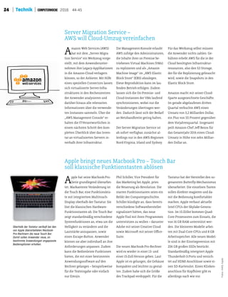 24 Technik 2016 44-45
Server Migration Service –
AWS will Cloud-Umzug vereinfachen
Amazon Web Services (AWS)
hat mit dem „Server Migra-
tion Service“ ein Werkzeug vorge-
stellt, mit dem Anwenderunter-
nehmen ihre Legacy-Applikationen
in die Amazon-Cloud verlagern
können, so der Anbieter. Mit Hilfe
eines speziellen Connectors lassen
sich virtualisierte Server-Infra-
strukturen in den Rechenzentren
der Anwender analysieren und
darüber hinaus alle relevanten
Informationen über die verwende-
ten Instanzen sammeln. Über die
„AWS Management Console“ er-
halten die IT-Verantwortlichen in
einem nächsten Schrit den kom-
pleten Überblick über das Inven-
tar an virtualisierten Servern in-
nerhalb ihrer Infrastruktur.
Die Management-Konsole erlaubt
AWS zufolge den Administratoren,
die Inhalte ihrer on Premise be-
triebenen Virtual Machines (VMs)
zu replizieren und als „Amazon
Machine Image“ im „AWS Elastic
Block Store“ (EBS) abzulegen.
Diese Reproduktion kann im lau-
fenden Betrieb erfolgen. Zudem
lassen sich die On-Premise- und
Cloud-Instanzen der VMs laufend
synchronisieren, wobei nur die
Veränderungen übertragen wer-
den. Dadurch lässt sich der Bedarf
an Netzbandbreite gering halten.
Der Server Migration Service ist
ab sofort verfügbar, zunächst al-
lerdings nur in den AWS-Regionen
Nord-Virginia, Irland und Sydney.
Für das Werkzeug selbst müssen
die Anwender nichts zahlen. Ge-
bühren erhebt AWS für die in der
Cloud benötigten Infrastruktur-
ressourcen, also den S3 Storage,
der für die Replizierung gebraucht
wird, sowie die Snapshots in den
Elastic Block Store.
Amazon macht mit seiner Cloud-
Sparte ausgezeichnete Geschäte.
Im gerade abgelaufenen driten
Quartal verbuchte AWS einen
Umsatz von 3,2 Milliarden Dollar,
ein Plus von 55 Prozent gegenüber
dem Vorjahresquartal. Insgesamt
peilt Amazon-Chef Jef Bezos für
das Gesamtjahr 2016 einen Cloud-
Umsatz in Höhe von zehn Milliar-
den Dollar an.
Apple bringt neues Macbook Pro – Touch Bar
soll klassische Funktionstasten ablösen
Apple hat seine Macbook-Pro-
Serie grundlegend überarbei-
tet. Markanteste Veränderung ist
die Touch Bar, eine Funktionsleis-
te mit integriertem Multitouch-
Display oberhalb der Tastatur. Sie
löst die klassischen Hardware-
Funktionstasten ab. Die Touch Bar
zeigt standardmäßig verschiedene
Systemfunktionen an, etwa um die
Helligkeit zu verändern und die
Lautstärke anzupassen, sowie
einen Escape-Buton. Anwender
können sie aber individuell an ihre
Anforderungen anpassen. Zudem
kann die Bedienleiste Funktionen
bieten, die mit einer bestimmten
Anwendungssotware auf den
Rechner gelangen – beispielsweise
für die Texteingabe oder einfach
nur Emojis.
Phil Schiller, Vice President für
das Marketing bei Apple, pries
die Neuerung als Revolution. Die
starren Funktionstasten seien ein
Relikt der Computergeschichte.
Schiller kündigte an, dass bereits
verschiedene Sotwarehersteller
signalisiert häten, das neue
Apple-Tool mit ihren Programmen
unterstützen zu wollen – darunter
Adobe mit seiner Creative Cloud
sowie Microsot mit seiner Oice-
Suite.
Die neuen Macbook-Pro-Rechner
wird es wieder in einer 13- und
einer 15-Zoll-Version geben. Laut
Apple ist es gelungen, die Gehäuse
kompakter und leichter zu gestal-
ten. Zudem habe sich die Größe
des Trackpad verdoppelt. Für die
Tastatur hat der Hersteller den so-
genannten Buterly-Mechanismus
überarbeitet. Die einzelnen Tasten
sollen direkter reagieren und da-
mit die Bedienung komfortabler
machen. Apple verbaut aktuelle
Intel-CPUs der Skylake-Genera-
tion. Im 15-Zöller kommen Quad-
Core-Prozessoren zum Einsatz, die
von 16 GB RAM unterstützt wer-
den. Die kleineren Modelle arbei-
ten mit Dual-Core-CPUs und 8 GB
Arbeitsspeicher. Alle neuen Model-
le sind in der Einstiegsversion mit
256 GB großen SSDs bestückt.
Standardmäßig intergriert Apple
Thunderbolt-3-Ports und verzich-
tet auf HDMI-Anschlüsse sowie ei-
nen SD-Kartenslot. Einen Klinken-
anschluss für Kophörer gibt es
allerdings nach wie vor.
Oberhalb der Tastatur verläuft bei den
von Apple überarbeiteten Macbook-
Pro-Rechnern die neue Touch Bar.
Damit sollen Anwender neue, an
bestimmte Anwendungen angepasste
Bedienoptionen erhalten.
Fotos:AWS;Apple
 