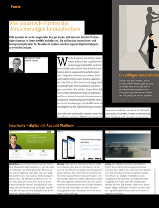 34 Praxis 2016 44-45
W
ie die Analysten von Gartner ermit-
telten, haben 16 der 25 größten Ver-
sicherungsgesellschaten weltweit
bereits direkt oder indirekt über ihren Venture-
Capital-Arm in sogenannte Insurtechs inves-
tiert. Die großen Anbieter von Lebens-, Sach-
und Unfallversicherungen werden außerdem
bis Ende 2018 zu 80 Prozent einschlägige Start-
ups gekaut oder eine Kooperation mit ihnen
gestartet haben. Wie Analyst Jürgen Weiss auf
dem Gartner Symposium/ITxpo in Australien
ausführte, können Insurtechs Innovationen in
den großen Versicherungsunternehmen stimu-
lieren und beschleunigen. Im Idealfall seien sie
Impulsgeber für die Digitalisierungsstrategien.
„Wir sehen ein wachsendes Interesse unter den
Versicherern und deren IT-Chefs, mit Insurtechs
zusammenzuarbeiten und sie in ihre Innovati-
onspläne zu involvieren. Unsere Marktforschung
zeigt allerdings auch, dass die meisten Unter-
CIOs aus dem Versicherungssektor tun gut daran, sich intensiv mit den Techno-
logie-Startups in ihrem Umfeld zu befassen. Sie sollten das Innovations- und
Disruptionspotenzial der Insurtechs nutzen, um ihre eigenen Digitalstrategien
zu vervollständigen.
Wie Insurtech-Firmen die
Versicherungen herausfordern
Die pﬁfﬁgen Geschäftside
Insurtechs – digital, mit App und Plattform
AppSichern: Kurzzeit-Versicherungen für beson-
dere Situationen bietet AppSichern. Der Reiz liegt
im schnellen und unkomplizierten Abschluss,
der auf der Website oder über eine App getä-
tigt werden kann. Das Startup bietet beispiels-
weise einen „24-Stunden-Drittfahrschutz“ für
den Fall, dass ein Kunde sein Auto an einen
Freund verleihen möchte. Kündigung ist nicht
nötig, soll die Versicherung verlängert werden,
wird der Vertrag nochmal unterzeichnet. Einen
ähnlichen Dienst bietet Cuvva an.
Getsafe: Das bestens ﬁnanzierte Startup stellt
Versicherten eine App zur Verfügung, mit de-
nen sie ihre Policen verwalten und analysieren
lassen können. Die Unternehmen versprechen,
Versicherungsportfolien maßzuschneidern und
den Kunden sparen zu helfen. Besonders smart:
Mit einer digitalen Unterschrift kann das Unter-
nehmen Maklervollmacht vom Kunden erhalten
und sich alle Unterlagen von den Versiche-
rungsgesellschaften besorgen. Ähnliche Apps
bieten Clark und Knip.
Kasko: Als digitale Versicherungsplattform
für On-Demand-Versicherungsprodukte be-
zeichnet sich Kasko. Das Unternehmen wendet
sich als Vermittler mit den Angeboten großer
Versicherer an digitale Marktplätze bezie-
hungsweise Reiseportale, wo entsprechende
Angebote via Plugin oder API eingebunden
werden können. Die Kunden haben den Vorteil
kurzer Wege, außerdem müssen sie sich nicht
um regulatorische Details oder technische In-
tegration kümmern.
Foto:stockillustration/Shutterstock
Von Heinrich Vaske,
Editorial Director
Ähnlich wie die Fintechs, die im
Bankenumfeld wildern, gibt es auch
unzählige Insurtechs, die sich in
den Wertschöpfungsketten von
Versicherungsunternehmen einnis-
ten. Oft gelingt es diesen digitalen
 