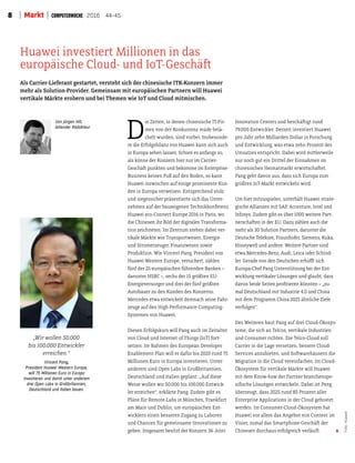 8 Markt 2016 44-45
D
ie Zeiten, in denen chinesische IT-Fir-
men von der Konkurrenz müde belä-
chelt wurden, sind vorbei. Insbesonde-
re die Erfolgsbilanz von Huawei kann sich auch
in Europa sehen lassen. Schien es anfangs so,
als könne der Konzern hier nur im Carrier-
Geschät punkten und bekomme im Enterprise-
Business keinen Fuß auf den Boden, so kann
Huawei inzwischen auf einige prominente Kun-
den in Europa verweisen. Entsprechend stolz
und siegessicher präsentierte sich das Unter-
nehmen auf der hauseigenen Technikkonferenz
Huawei eco-Connect Europe 2016 in Paris, wo
die Chinesen ihr Bild der digitalen Transforma-
tion zeichneten. Im Zentrum stehen dabei ver-
tikale Märkte wie Transportwesen, Energie-
und Stromerzeuger, Finanzwesen sowie
Produktion. Wie Vincent Pang, President von
Huawei Western Europe, versichert, zählen
fünf der 25 europäischen führenden Banken –
darunter HSBC –, sechs der 15 größten EU-
Energieversorger und drei der fünf größten
Autobauer zu den Kunden des Konzerns.
Mercedes etwa entwickelt demnach seine Fahr-
zeuge auf den High-Performance-Computing-
Systemen von Huawei.
Diesen Erfolgskurs will Pang auch im Zeitalter
von Cloud und Internet of Things (IoT) fort-
setzen. Im Rahmen des European Developer
Enablement Plan will er dafür bis 2020 rund 75
Millionen Euro in Europa investieren. Unter
anderem sind Open Labs in Großbritannien,
Deutschland und Italien geplant. „Auf diese
Weise wollen wir 50.000 bis 100.000 Entwick-
ler erreichen“, erklärte Pang. Zudem gibt es
Pläne für Remote-Labs in München, Frankfurt
am Main und Dublin, um europäischen Ent-
wicklern einen besseren Zugang zu Laboren
und Chancen für gemeinsame Innovationen zu
geben. Insgesamt besitzt der Konzern 36 Joint
Innovation Centers und beschätigt rund
79.000 Entwickler. Derzeit investiert Huawei
pro Jahr zehn Milliarden Dollar in Forschung
und Entwicklung, was etwa zehn Prozent des
Umsatzes entspricht. Dabei wird mitlerweile
nur noch gut ein Dritel der Einnahmen im
chinesischen Heimatmarkt erwirtschatet.
Pang geht davon aus, dass sich Europa zum
größten IoT-Markt entwickeln wird.
Um hier mitzuspielen, unterhält Huawei strate-
gische Allianzen mit SAP, Accenture, Intel und
Infosys. Zudem gibt es über 1000 weitere Part-
nerschaten in der EU. Dazu zählen auch die
mehr als 30 Solution Partners, darunter die
Deutsche Telekom, Fraunhofer, Siemens, Kuka,
Honeywell und andere. Weitere Partner sind
etwa Mercedes-Benz, Audi, Leica oder Schind-
ler. Gerade von den Deutschen erhoft sich
Europa-Chef Pang Unterstützung bei der Ent-
wicklung vertikaler Lösungen und glaubt, dass
davon beide Seiten proitieren könnten – „zu-
mal Deutschland mit Industrie 4.0 und China
mit dem Programm China 2025 ähnliche Ziele
verfolgen“.
Des Weiteren baut Pang auf drei Cloud-Ökosys-
teme, die sich an Telcos, vertikale Industrien
und Consumer richten. Die Telco-Cloud soll
Carrier in die Lage versetzen, bessere Cloud-
Services anzubieten, und Sotwarehäusern die
Migration in die Cloud vereinfachen. Im Cloud-
Ökosystem für vertikale Märkte will Huawei
mit dem Know-how der Partner branchenspe-
ziische Lösungen entwickeln. Dabei ist Peng
überzeugt, dass 2025 rund 85 Prozent aller
Enterprise Applications in der Cloud gehostet
werden. Im Consumer-Cloud-Ökosystem hat
Huawei vor allem das Angebot von Content im
Visier, zumal das Smartphone-Geschät der
Chinesen durchaus erfolgreich verläut.
Als Carrier-Lieferant gestartet, versteht sich der chinesische ITK-Konzern immer
mehr als Solution-Provider. Gemeinsam mit europäischen Partnern will Huawei
vertikale Märkte erobern und bei Themen wie IoT und Cloud mitmischen.
Huawei investiert Millionen in das
europäische Cloud- und IoT-Geschät
„Wir wollen 50.000
bis 100.000 Entwickler
erreichen.“
Vincent Pang,
President Huawei Western Europe,
will 75 Millionen Euro in Europa
investieren und damit unter anderem
drei Open Labs in Großbritannien,
Deutschland und Italien bauen.
Von Jürgen Hill,
leitender Redakteur
Foto:Huawei
 