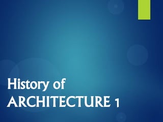History of
ARCHITECTURE 1
 