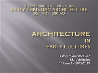 History of Architecture 1
         BS Architecture
1st Term AY 2012-2013
 