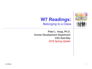 2/17/2016 1
W7 Readings:
Belonging to a Class
Peter L. Hoag, Ph.D.
Human Development Department
CSU East Bay
2016 Spring Update
 