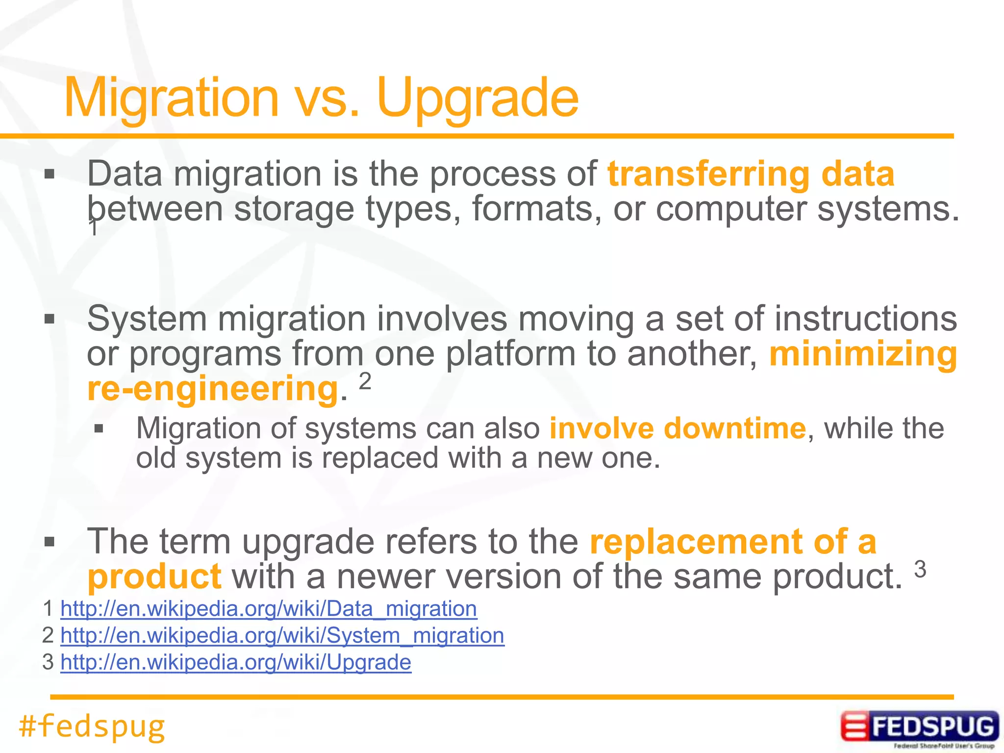 transferring data



                                                               minimizing
    re-engineering
                                                  involve downtime


                                                    replacement of a
    product
  http://en.wikipedia.org/wiki/Data_migration
  http://en.wikipedia.org/wiki/System_migration
  http://en.wikipedia.org/wiki/Upgrade


#fedspug
 