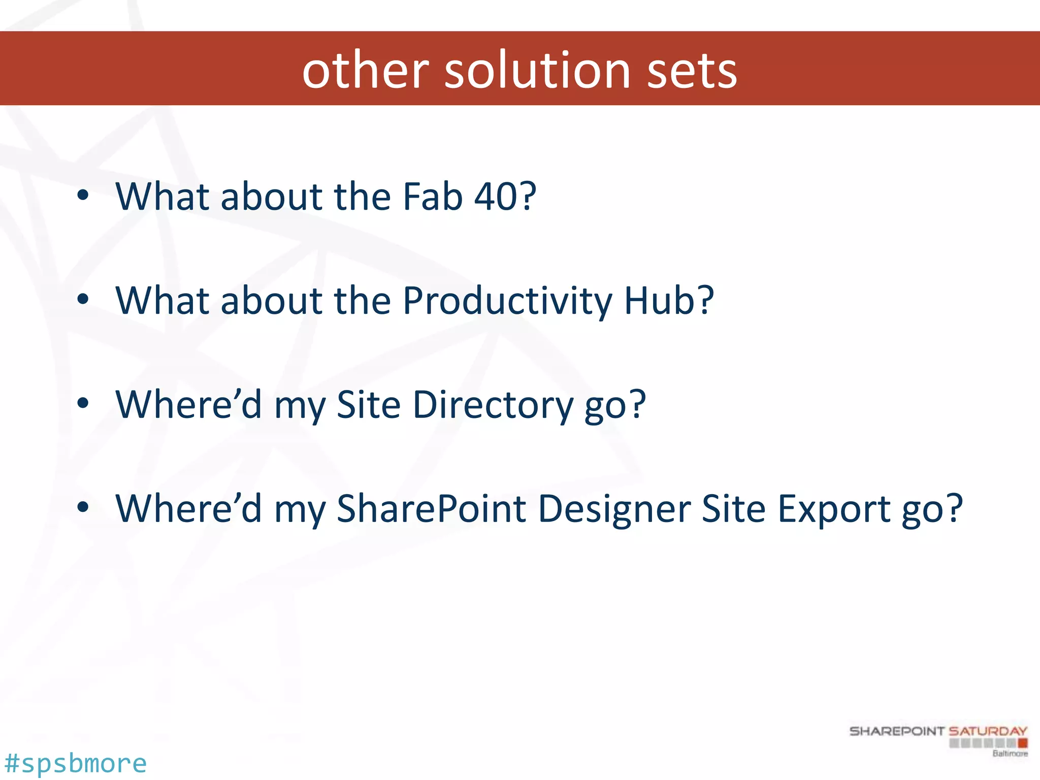 other solution sets

    • What about the Fab 40?

    • What about the Productivity Hub?

    • Where’d my Site Directory go?

    • Where’d my SharePoint Designer Site Export go?




#spsbmore
 