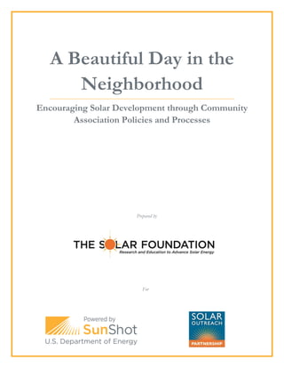 A Beautiful Day in the
Neighborhood
Encouraging Solar Development through Community
Association Policies and Processes
Prepared by
For
 