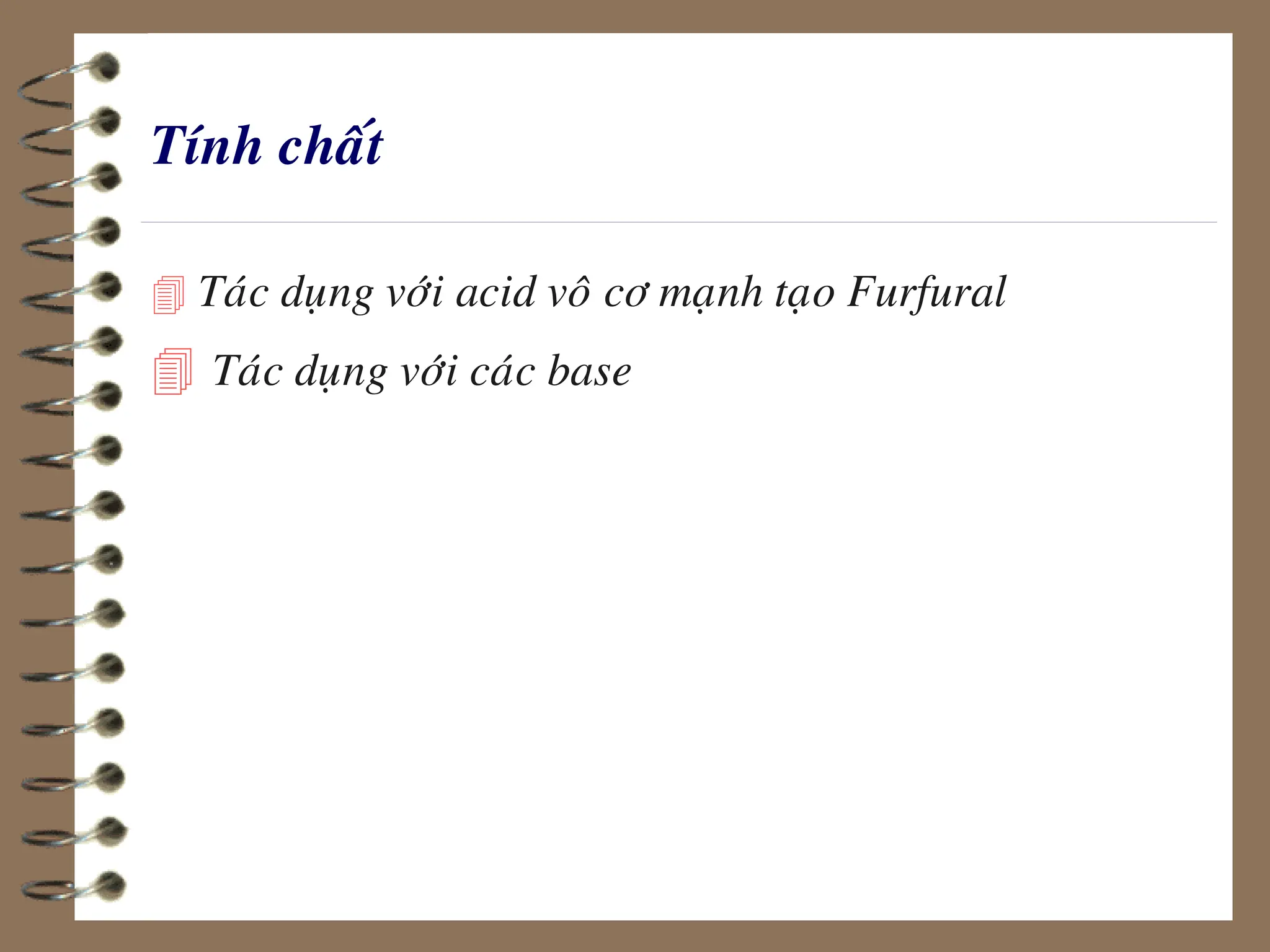 Tính chaát
 Taùc duïng vôùi acid voâ cô maïnh taïo Furfural
 Taùc duïng vôùi caùc base
 