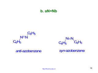 b. aN=Nb

C6H5
N N

N N

C6H5

C6H5

C6H5

syn-azobenzene

anti-azobenzene

http://hhud.tvu.edu.vn

16

 