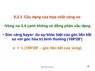II.2.3. Cấu dạng của hợp chất vòng no
•Vòng no 3,4 cạnh không có đồng phân cấu dạng
• Sức căng bayer: do sự khác biệt của góc liên kết
so với góc hóa trị bình thường (109o28’)
α = ½ (109o28’ – góc liên kết của vòng)

http://hhud.tvu.edu.vn

29

 