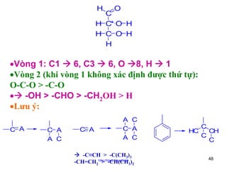 H

O

C
H C* O H
H C O H
H

•Vòng 1: C1
6, C3
6, O 8, H
1
•Vòng 2 (khi vòng 1 không xác định được thứ tự):
O-C-O > -C-O
• -OH > -CHO > -CH2OH > H
•Lưu ý:
C A

C A
A C

C A

A C
C A
A C

-C≡CH > -C(CH3)3
-CH=CH2http://hhud.tvu.edu.vn3)2
> -CH(CH

HC

C
CH
C
C
48

 