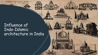 Influence of
Indo-Islamic
architecture in India
 
