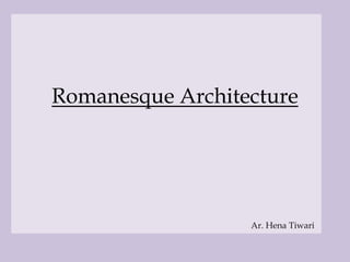 Romanesque Architecture
Ar. Hena Tiwari
 