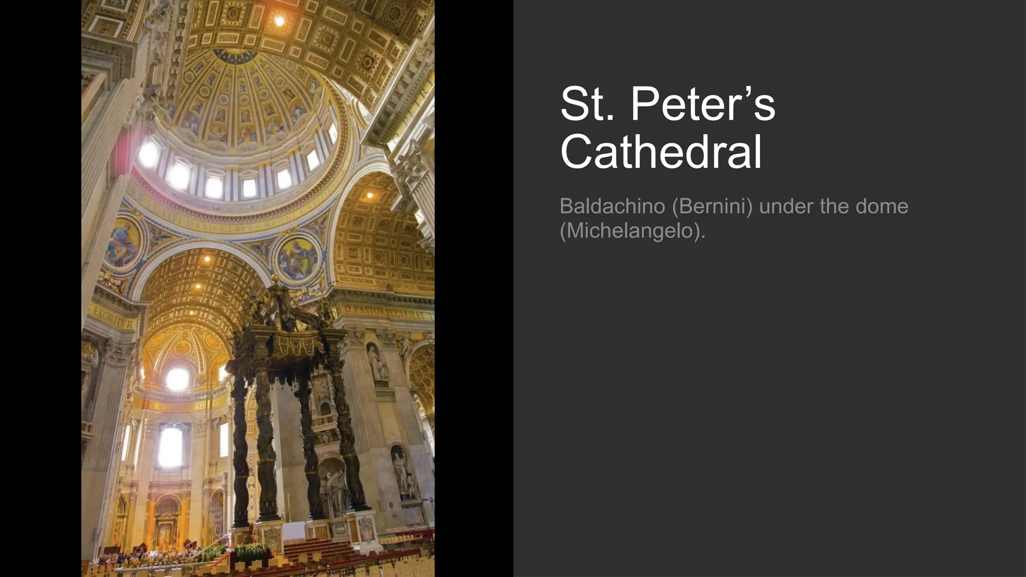 St. Peter’s
Cathedral
Baldachino (Bernini) under the dome
(Michelangelo).
 