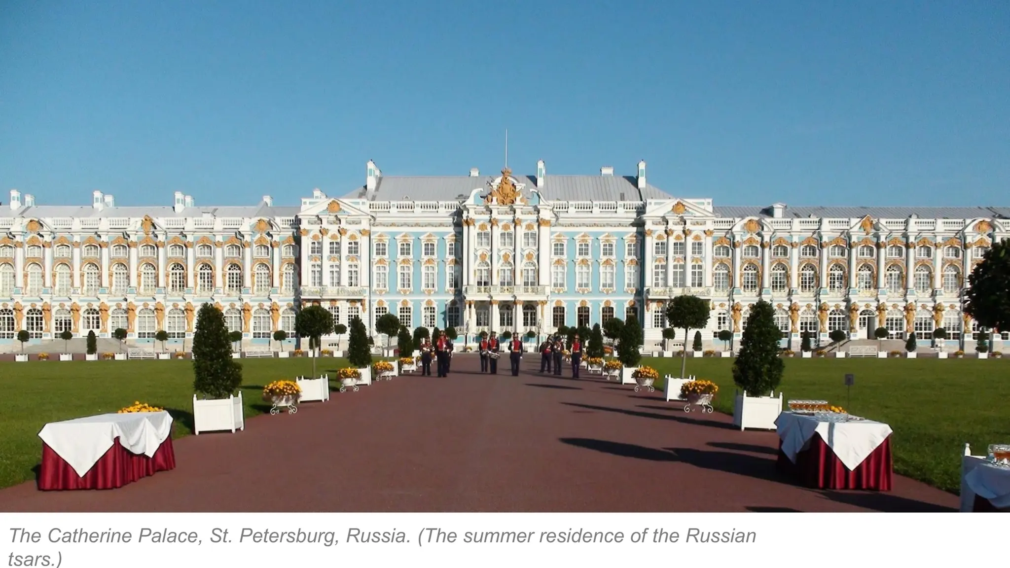 The Catherine Palace, St. Petersburg, Russia. (The summer residence of the Russian
tsars.)
 