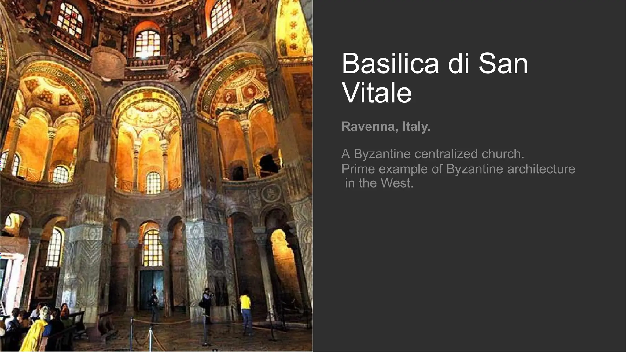 Basilica di San
Vitale
Ravenna, Italy.
A Byzantine centralized church.
Prime example of Byzantine architecture
in the West.
 