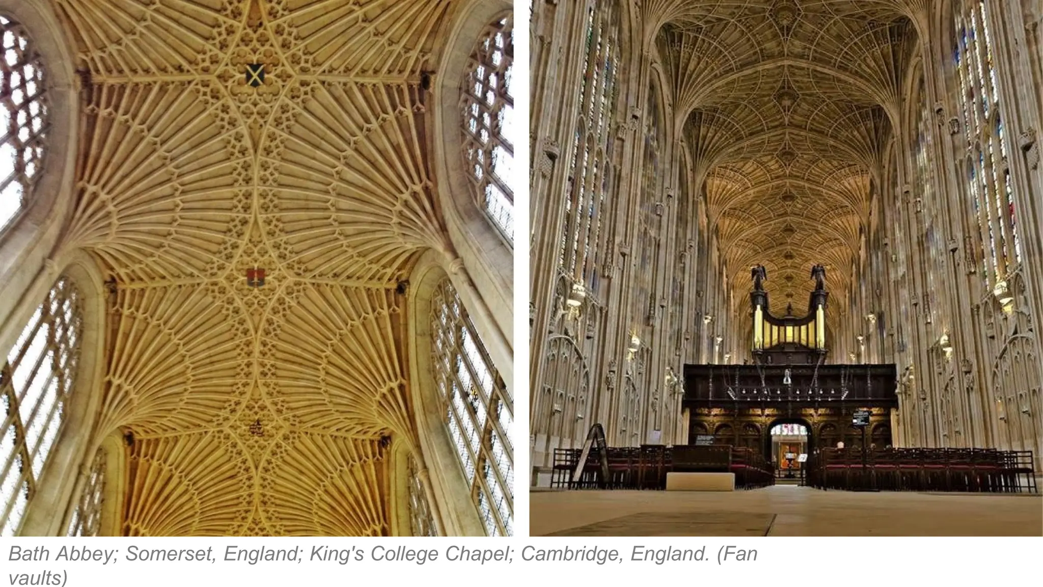 Bath Abbey; Somerset, England; King's College Chapel; Cambridge, England. (Fan
vaults)
 