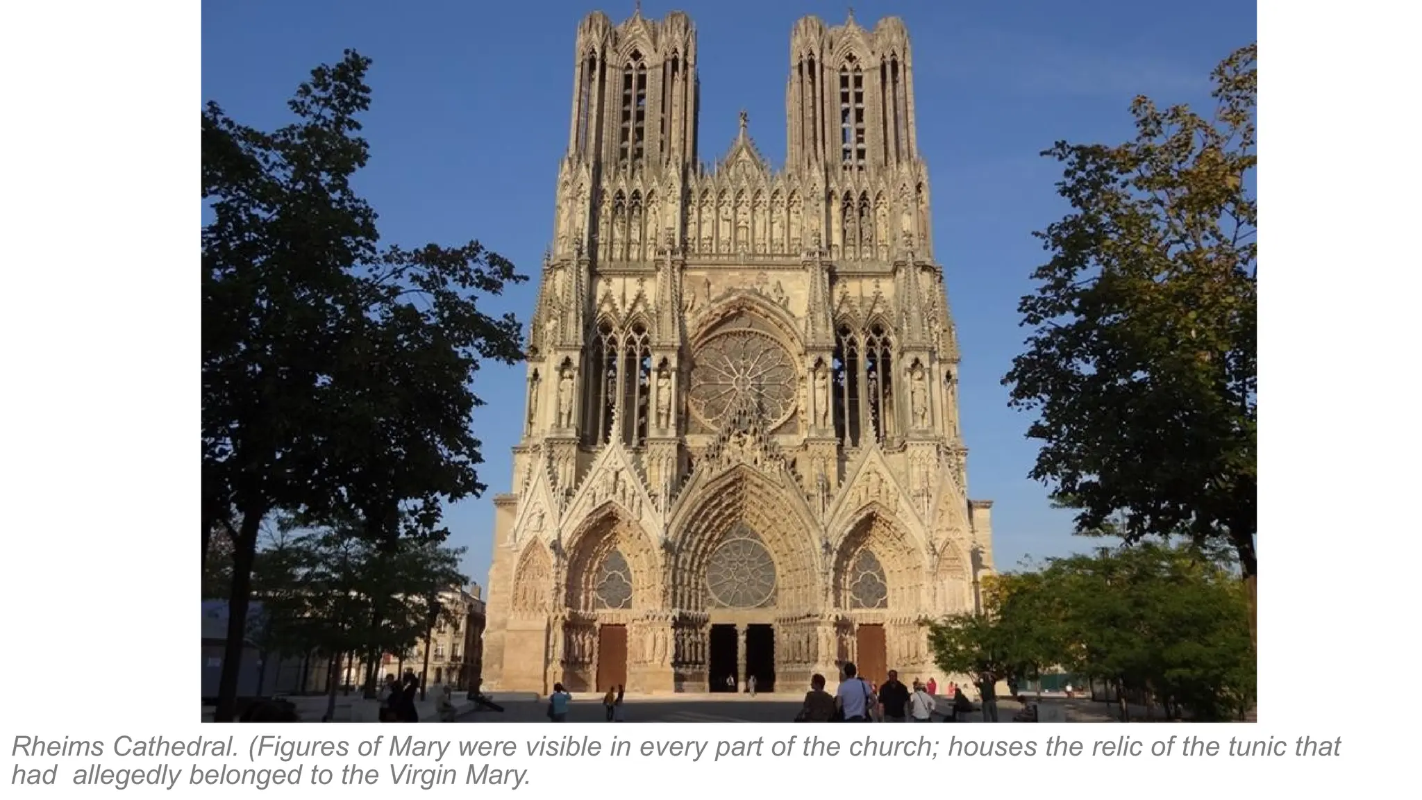 Rheims Cathedral. (Figures of Mary were visible in every part of the church; houses the relic of the tunic that
had allegedly belonged to the Virgin Mary.
 
