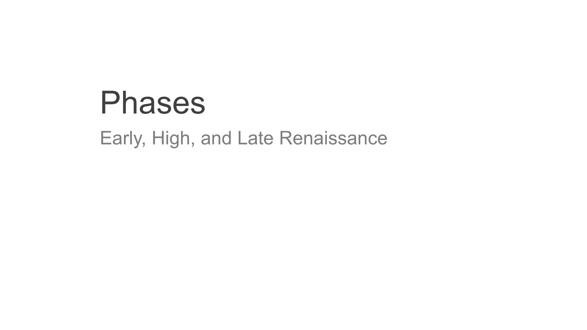 Phases
Early, High, and Late Renaissance
 