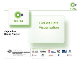 GoGet Data
Visualisation
Jinjun Sun
Hoang Nguyen

NICTA Copyright 2010

From imagination to impact

 