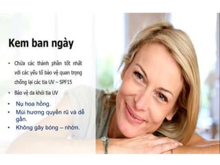 • Nụ hoa hồng.
• Mùi hương quyến rũ và dễ
gần.
• Không gây bóng – nhờn.
 