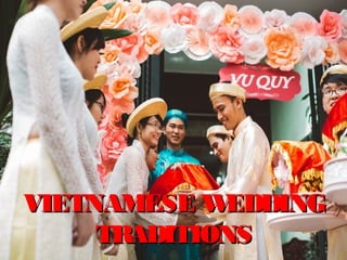 VIETNAMESE WEDDINGVIETNAMESE WEDDING
TRADITIONSTRADITIONS
 
