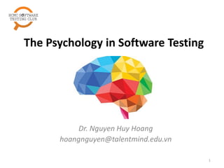 The Psychology in Software Testing
Dr. Nguyen Huy Hoang
hoangnguyen@talentmind.edu.vn
1
 