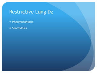 Restrictive Lung Dz
 Pneumoconiosis
 Sarcoidosis
 
