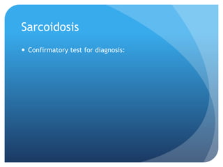 Sarcoidosis
 Confirmatory test for diagnosis:
 