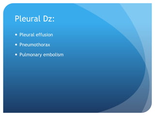 Pleural Dz:
 Pleural effusion
 Pneumothorax
 Pulmonary embolism
 