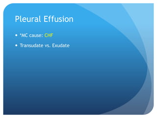 Pleural Effusion
 *MC cause: CHF
 Transudate vs. Exudate
 