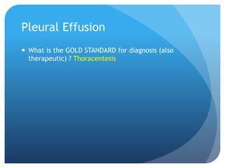 Pleural Effusion
 What is the GOLD STANDARD for diagnosis (also
therapeutic) ? Thoracentesis
 