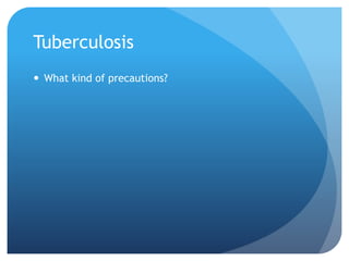 Tuberculosis
 What kind of precautions?
 