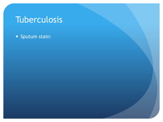 Tuberculosis
 Sputum stain:
 